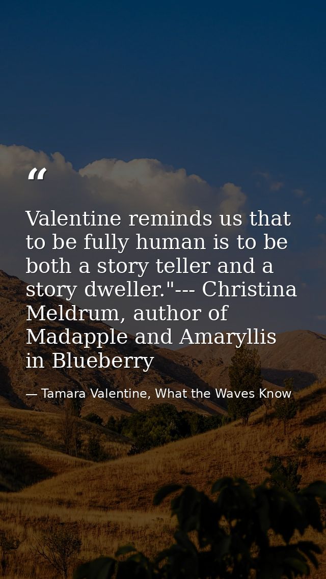Valentine reminds us that to be fully human is to be both a story teller and a story dweller."--- Christina Meldrum, aut — Tamara Valentine, What the Waves Know