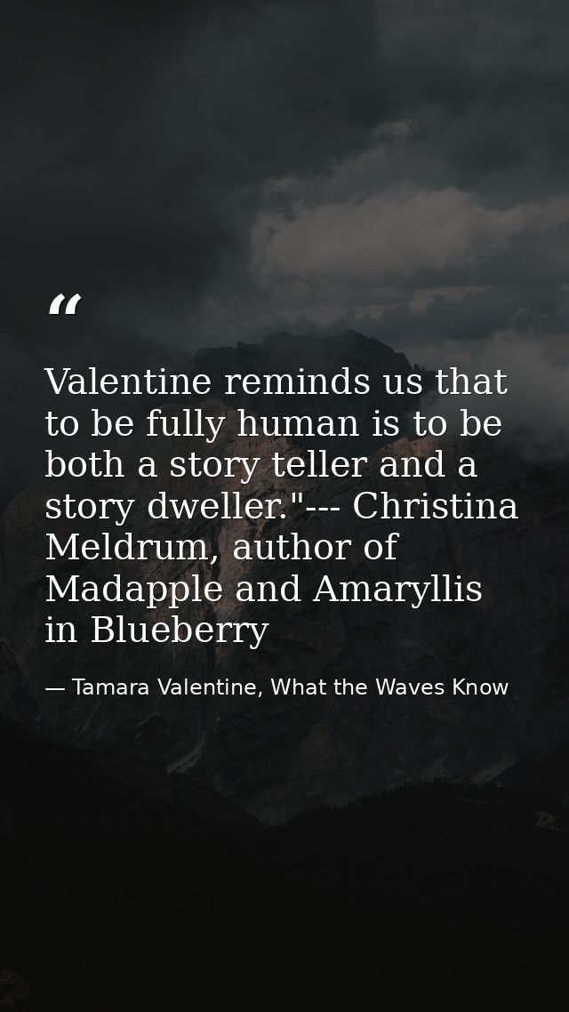 Valentine reminds us that to be fully human is to be both a story teller and a story dweller."--- Christina Meldrum, aut — Tamara Valentine, What the Waves Know