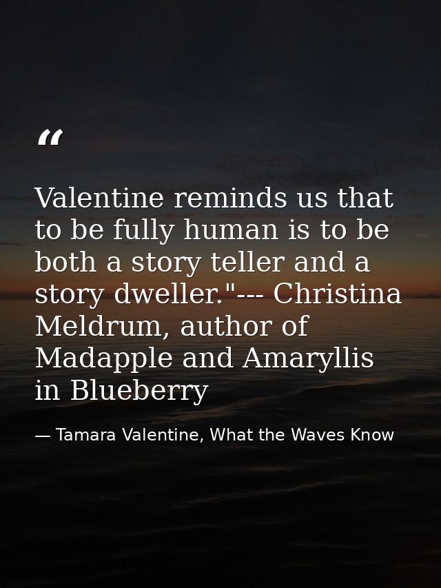 Valentine reminds us that to be fully human is to be both a story teller and a story dweller."--- Christina Meldrum, aut — Tamara Valentine, What the Waves Know