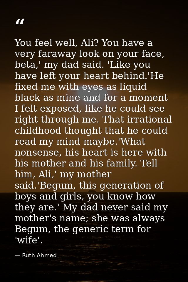 You feel well, Ali? You have a very faraway look on your face, beta,' my dad said. 'Like you have left your heart behind — Ruth Ahmed