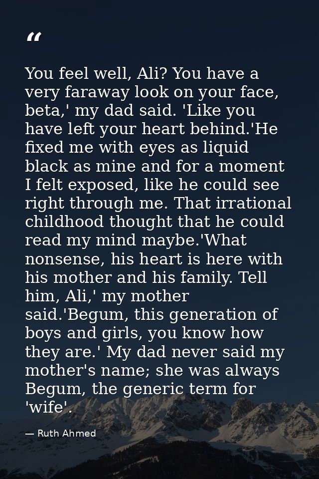 You feel well, Ali? You have a very faraway look on your face, beta,' my dad said. 'Like you have left your heart behind — Ruth Ahmed