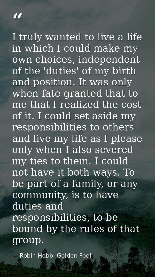 I truly wanted to live a life in which I could make my own choices, independent of the 'duties' of my birth and position — Robin Hobb, Golden Fool