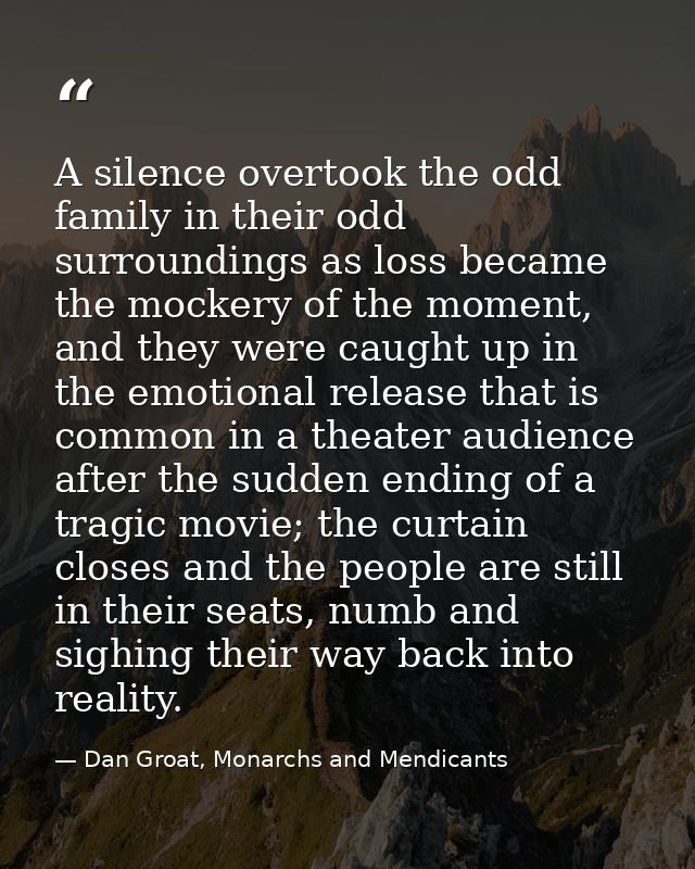 A silence overtook the odd family in their odd surroundings as loss became the mockery of the moment, and they were caug — Dan Groat, Monarchs and Mendicants