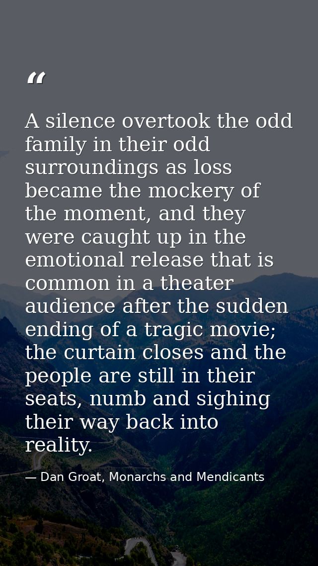 A silence overtook the odd family in their odd surroundings as loss became the mockery of the moment, and they were caug — Dan Groat, Monarchs and Mendicants