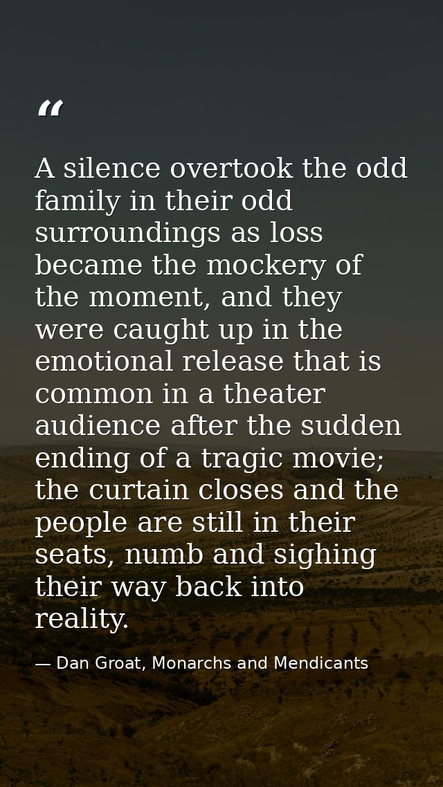 A silence overtook the odd family in their odd surroundings as loss became the mockery of the moment, and they were caug — Dan Groat, Monarchs and Mendicants