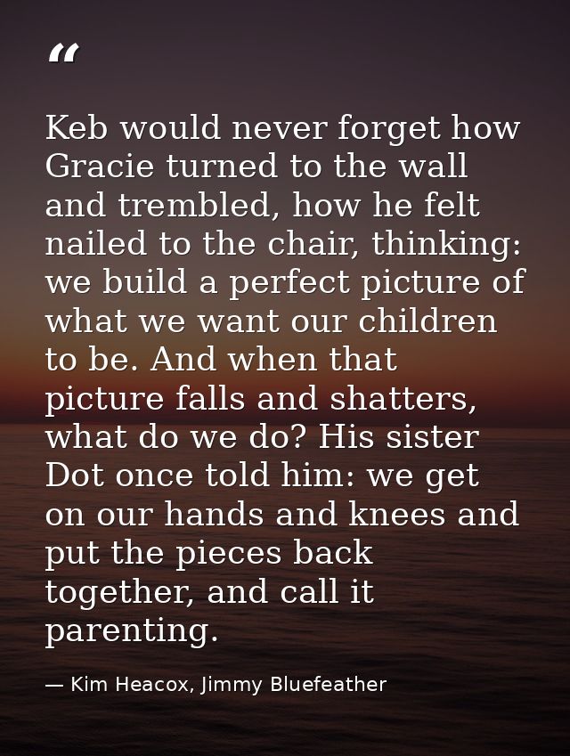 Keb would never forget how Gracie turned to the wall and trembled, how he felt nailed to the chair, thinking: we build a — Kim Heacox, Jimmy Bluefeather