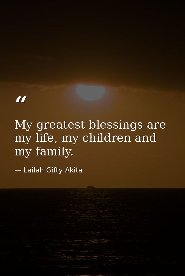 My greatest blessings are my life, my children and my family. — Lailah Gifty Akita