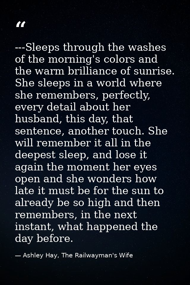 ---Sleeps through the washes of the morning's colors and the warm brilliance of sunrise. She sleeps in a world where she — Ashley Hay, The Railwayman's Wife