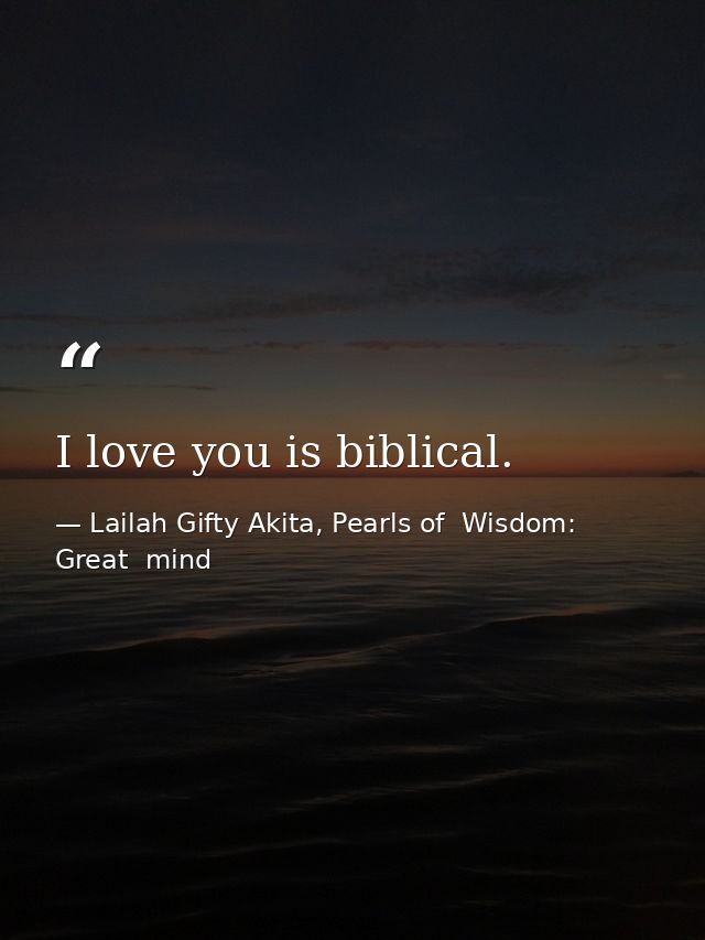 I love you is biblical. — Lailah Gifty Akita, Pearls of  Wisdom: Great  mind
