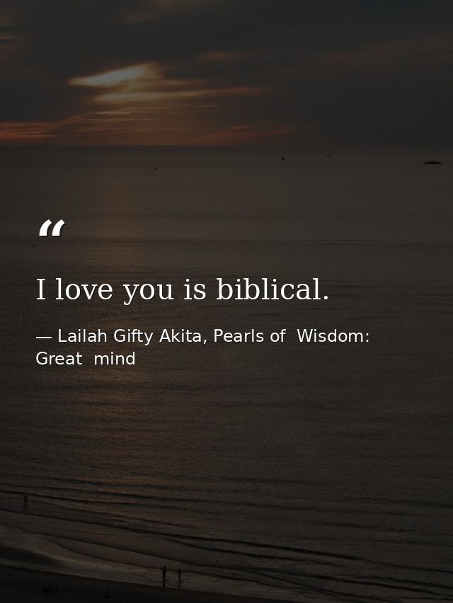 I love you is biblical. — Lailah Gifty Akita, Pearls of  Wisdom: Great  mind