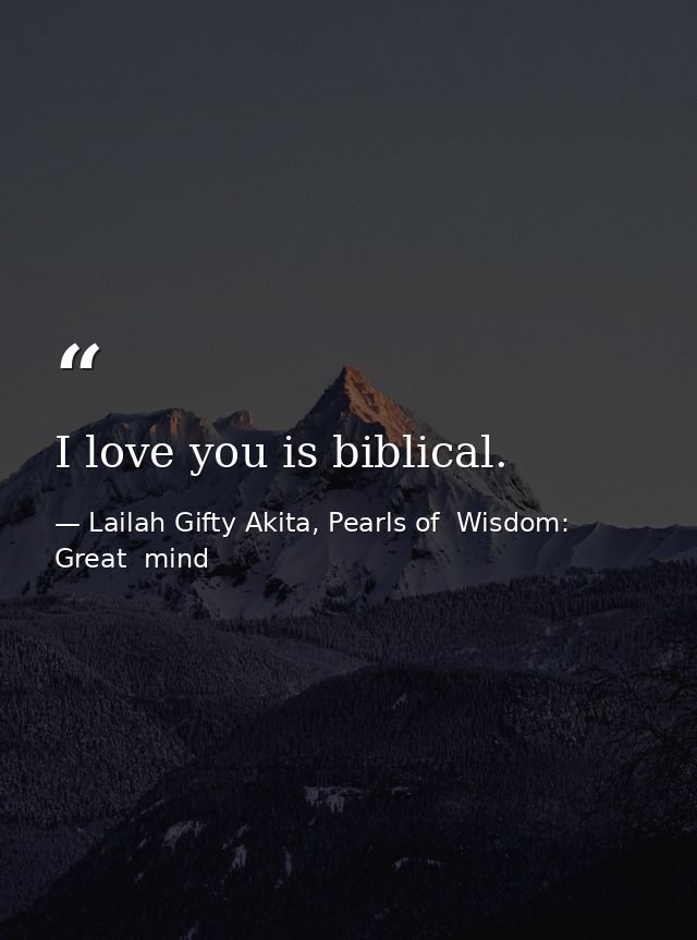 I love you is biblical. — Lailah Gifty Akita, Pearls of  Wisdom: Great  mind