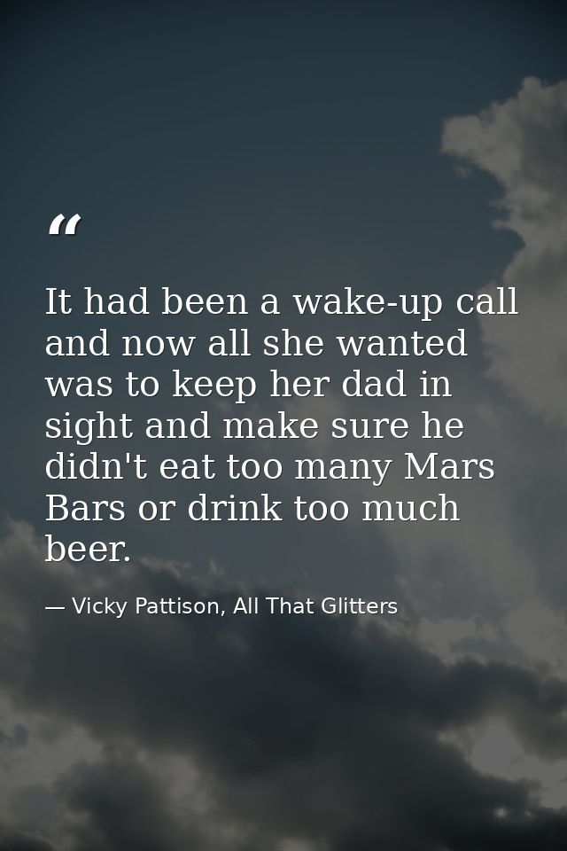 It had been a wake-up call and now all she wanted was to keep her dad in sight and make sure he didn't eat too many Mars — Vicky Pattison, All That Glitters