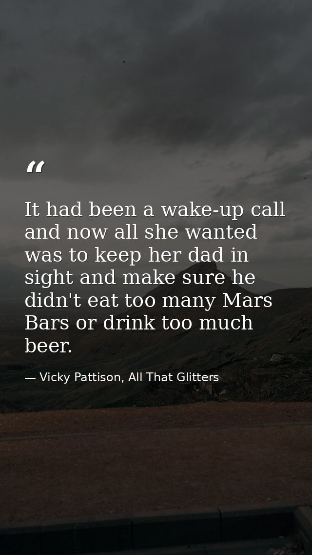 It had been a wake-up call and now all she wanted was to keep her dad in sight and make sure he didn't eat too many Mars — Vicky Pattison, All That Glitters