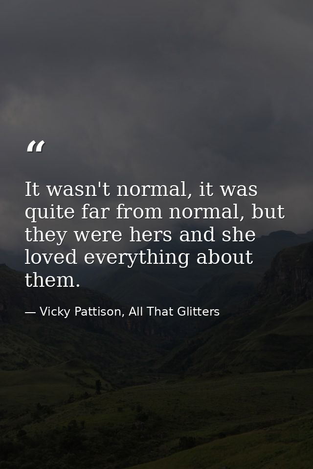 It wasn't normal, it was quite far from normal, but they were hers and she loved everything about them. — Vicky Pattison, All That Glitters