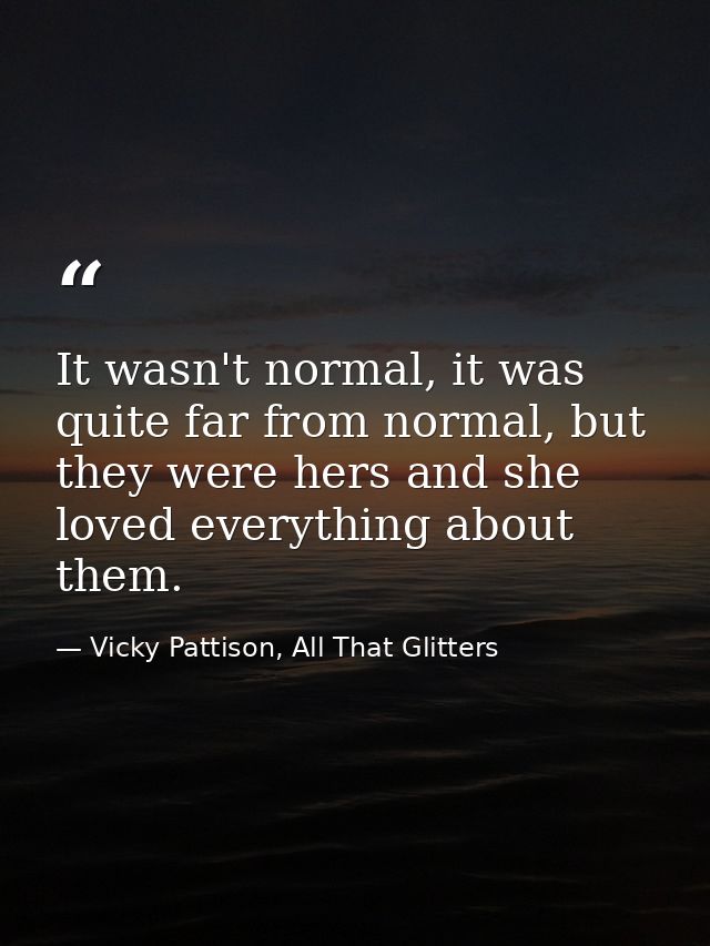 It wasn't normal, it was quite far from normal, but they were hers and she loved everything about them. — Vicky Pattison, All That Glitters