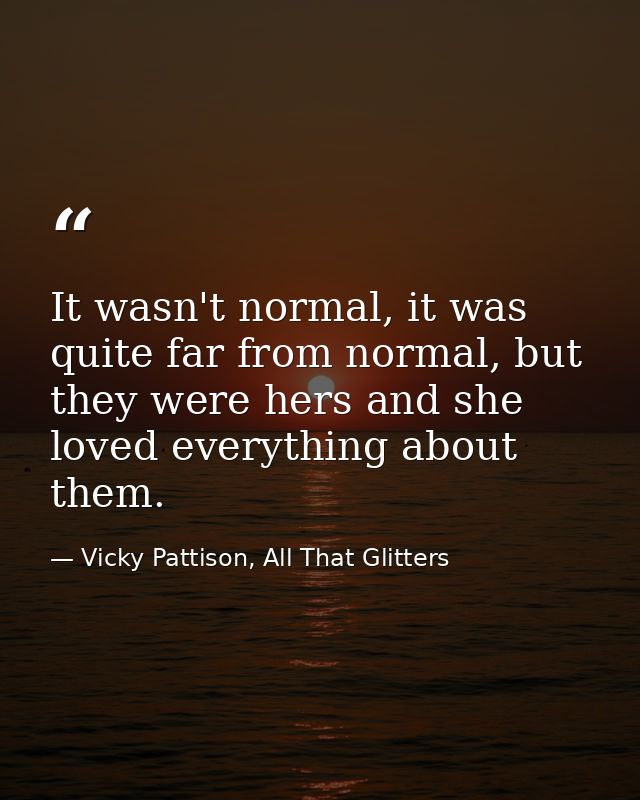 It wasn't normal, it was quite far from normal, but they were hers and she loved everything about them. — Vicky Pattison, All That Glitters