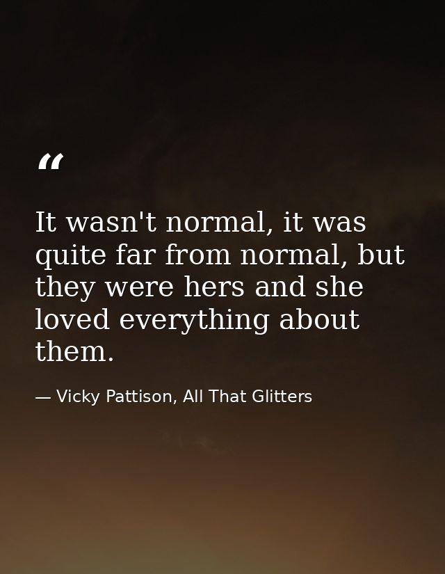It wasn't normal, it was quite far from normal, but they were hers and she loved everything about them. — Vicky Pattison, All That Glitters