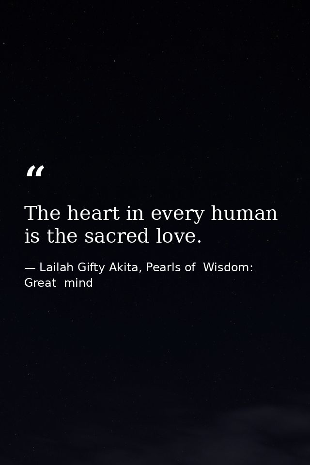 The heart in every human is the sacred love. — Lailah Gifty Akita, Pearls of  Wisdom: Great  mind