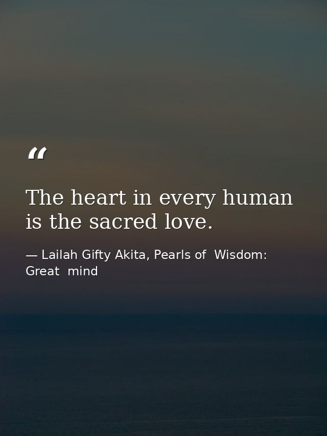 The heart in every human is the sacred love. — Lailah Gifty Akita, Pearls of  Wisdom: Great  mind