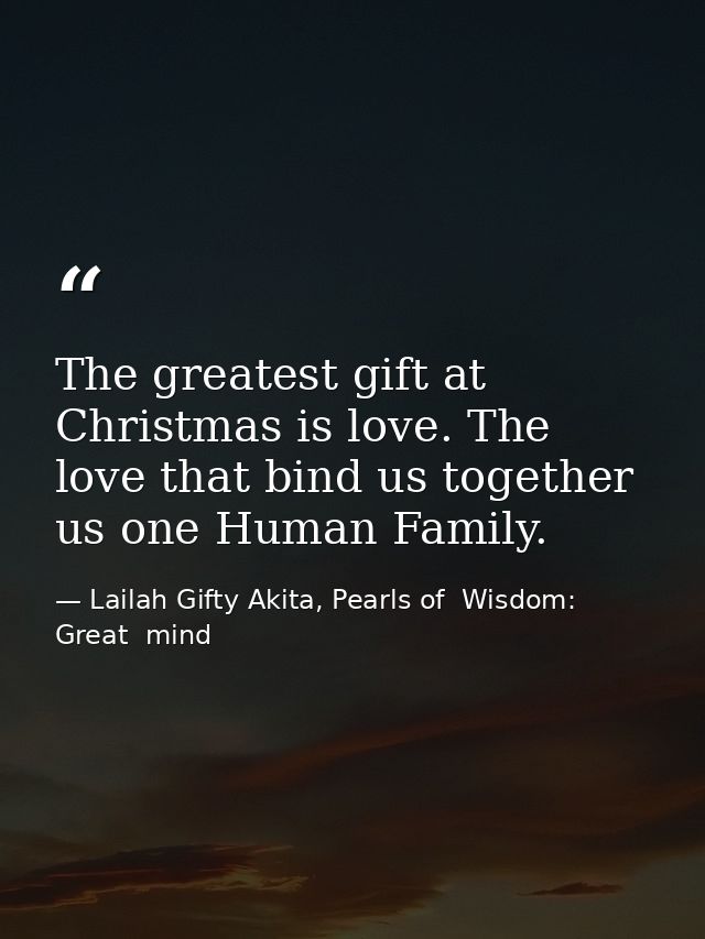 The greatest gift at Christmas is love. The love that bind us together us one Human Family. — Lailah Gifty Akita, Pearls of  Wisdom: Great  mind