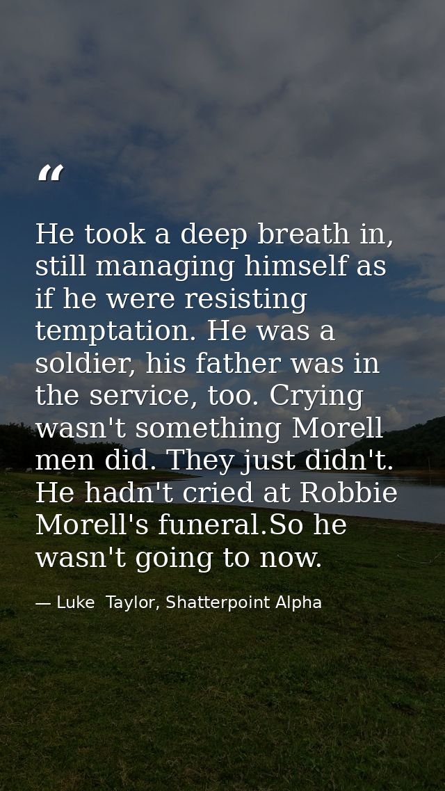 He took a deep breath in, still managing himself as if he were resisting temptation. He was a soldier, his father was in — Luke  Taylor, Shatterpoint Alpha