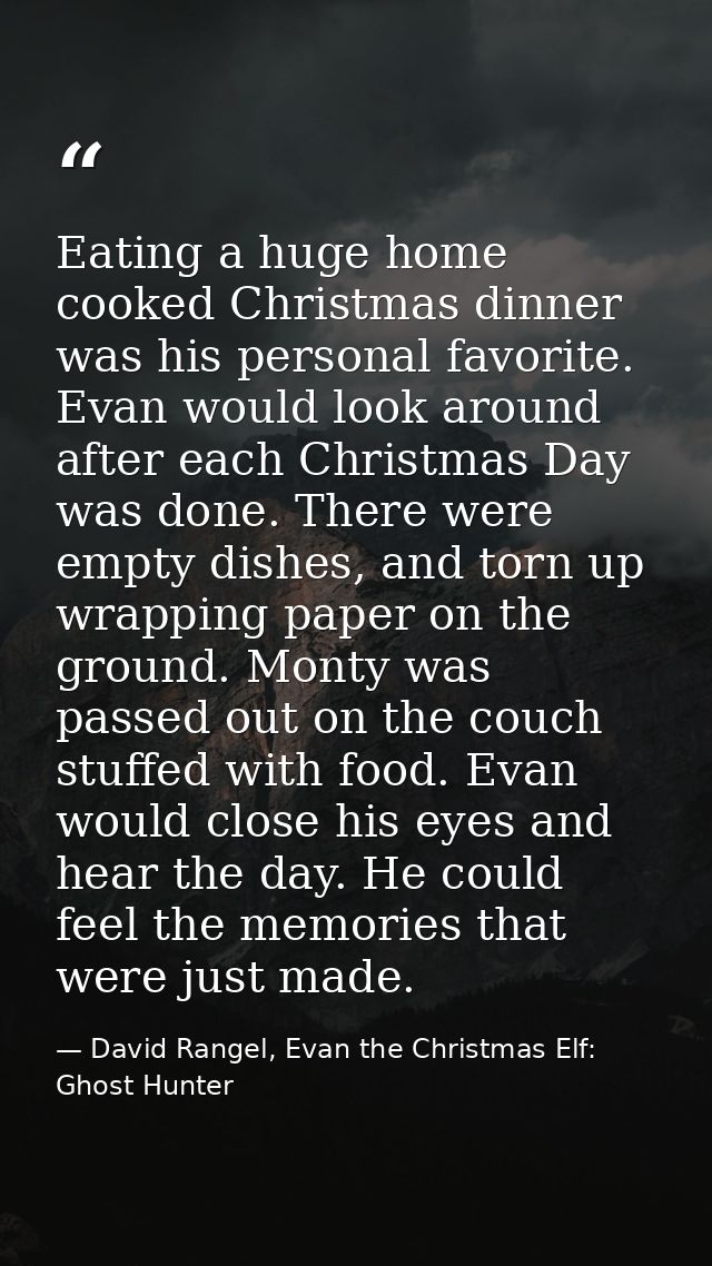 Eating a huge home cooked Christmas dinner was his personal favorite. Evan would look around after each Christmas Day wa — David Rangel, Evan the Christmas Elf: Ghost Hunter