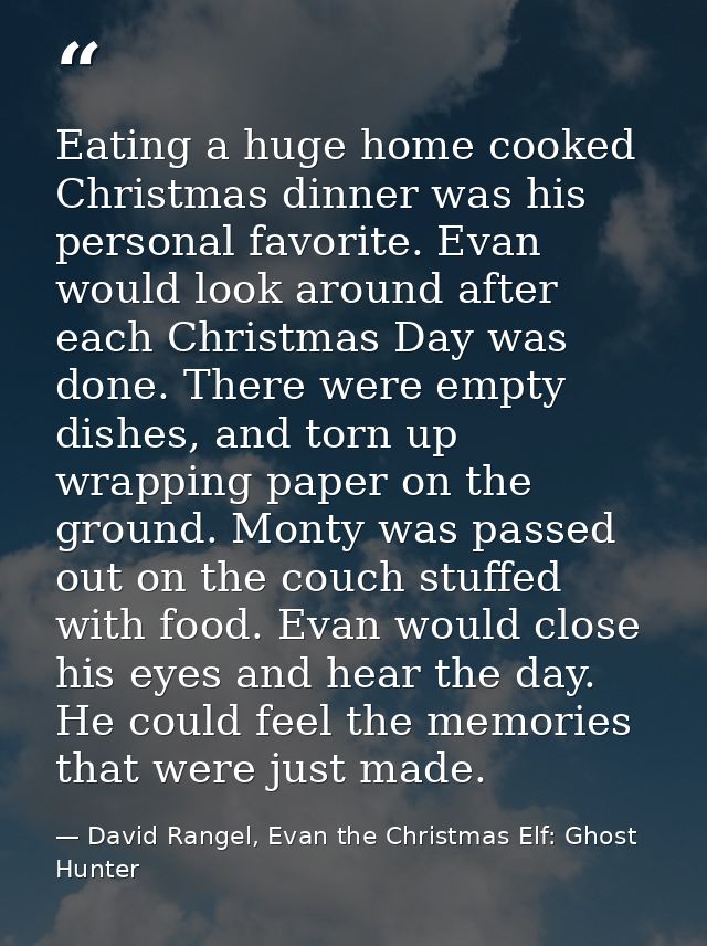 Eating a huge home cooked Christmas dinner was his personal favorite. Evan would look around after each Christmas Day wa — David Rangel, Evan the Christmas Elf: Ghost Hunter