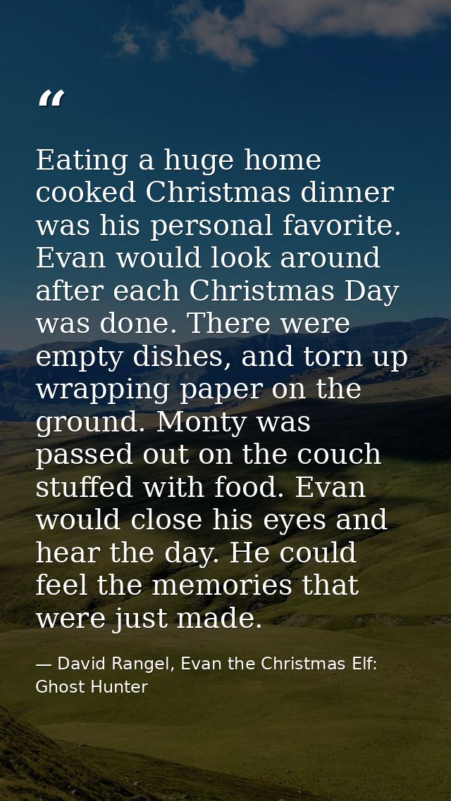 Eating a huge home cooked Christmas dinner was his personal favorite. Evan would look around after each Christmas Day wa — David Rangel, Evan the Christmas Elf: Ghost Hunter