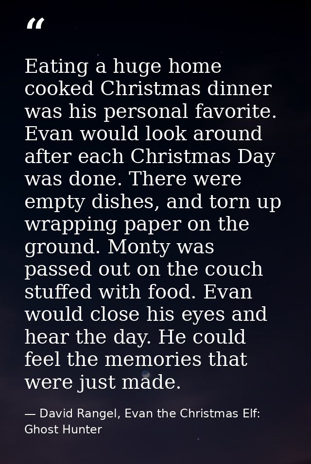 Eating a huge home cooked Christmas dinner was his personal favorite. Evan would look around after each Christmas Day wa — David Rangel, Evan the Christmas Elf: Ghost Hunter