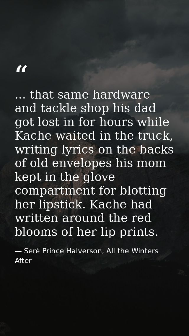 ... that same hardware and tackle shop his dad got lost in for hours while Kache waited in the truck, writing lyrics on  — Seré Prince Halverson, All the Winters After