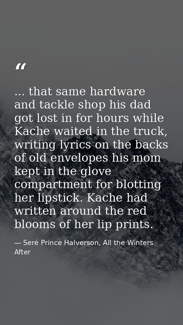 ... that same hardware and tackle shop his dad got lost in for hours while Kache waited in the truck, writing lyrics on  — Seré Prince Halverson, All the Winters After
