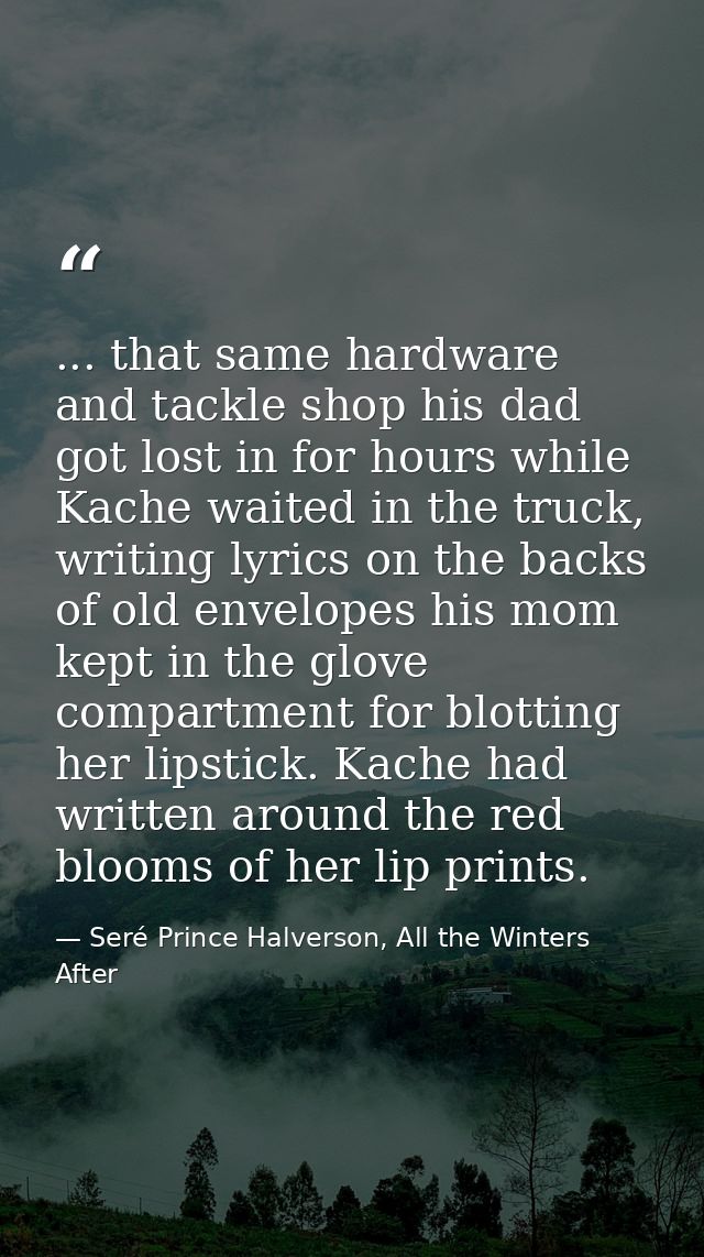 ... that same hardware and tackle shop his dad got lost in for hours while Kache waited in the truck, writing lyrics on  — Seré Prince Halverson, All the Winters After