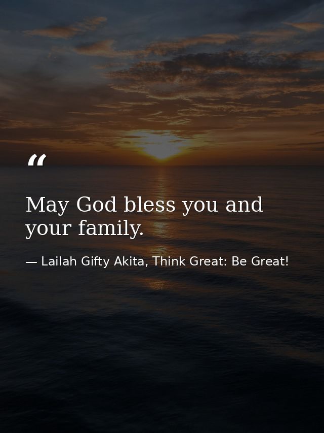 May God bless you and your family. — Lailah Gifty Akita, Think Great: Be Great!