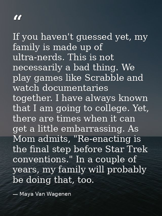If you haven't guessed yet, my family is made up of ultra-nerds. This is not necessarily a bad thing. We play games like — Maya Van Wagenen