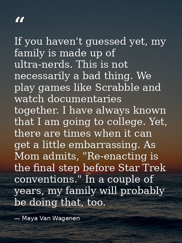 If you haven't guessed yet, my family is made up of ultra-nerds. This is not necessarily a bad thing. We play games like — Maya Van Wagenen