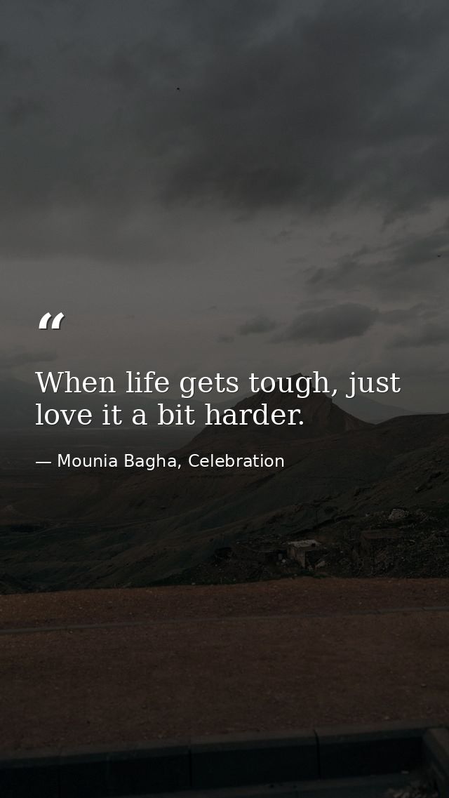 When life gets tough, just love it a bit harder. — Mounia Bagha, Celebration