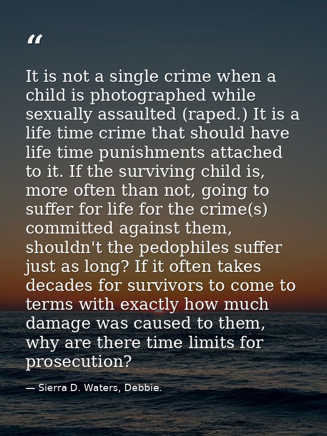 It is not a single crime when a child is photographed while sexually assaulted (raped.) It is a life time crime that sho — Sierra D. Waters, Debbie.