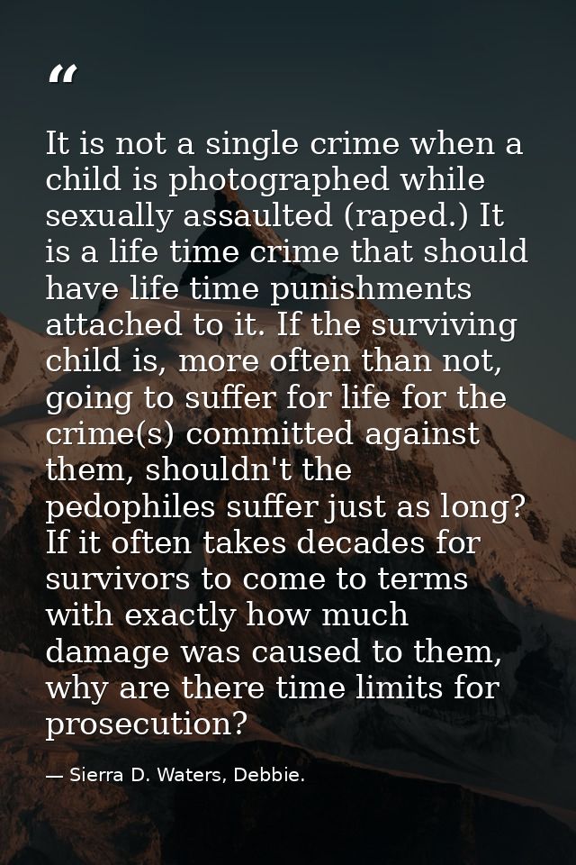 It is not a single crime when a child is photographed while sexually assaulted (raped.) It is a life time crime that sho — Sierra D. Waters, Debbie.