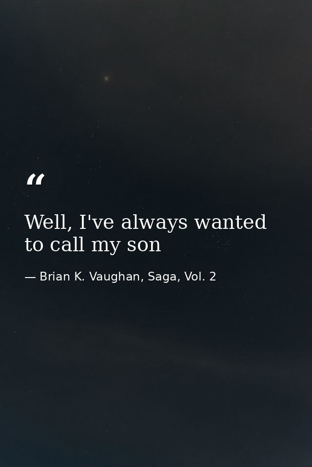 Well, I've always wanted to call my son — Brian K. Vaughan, Saga, Vol. 2