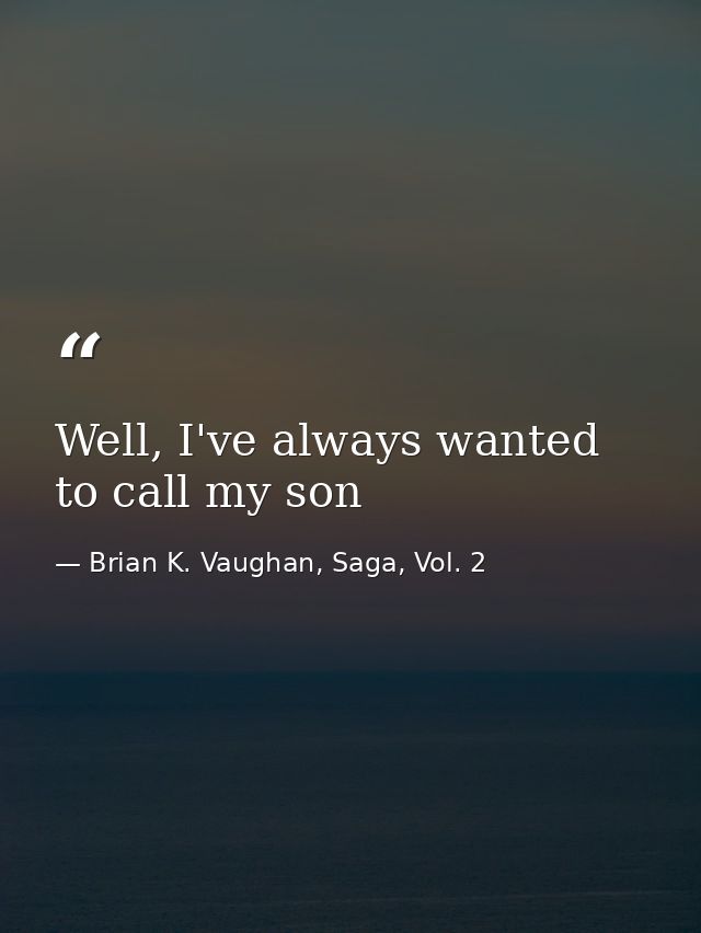 Well, I've always wanted to call my son — Brian K. Vaughan, Saga, Vol. 2