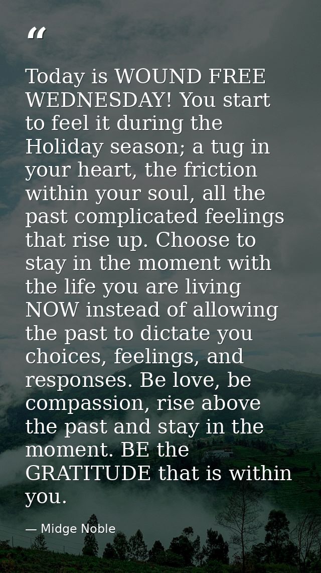 Today is WOUND FREE WEDNESDAY! You start to feel it during the Holiday season; a tug in your heart, the friction within  — Midge Noble
