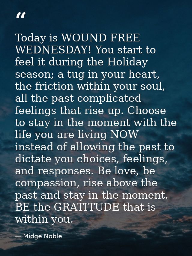 Today is WOUND FREE WEDNESDAY! You start to feel it during the Holiday season; a tug in your heart, the friction within  — Midge Noble