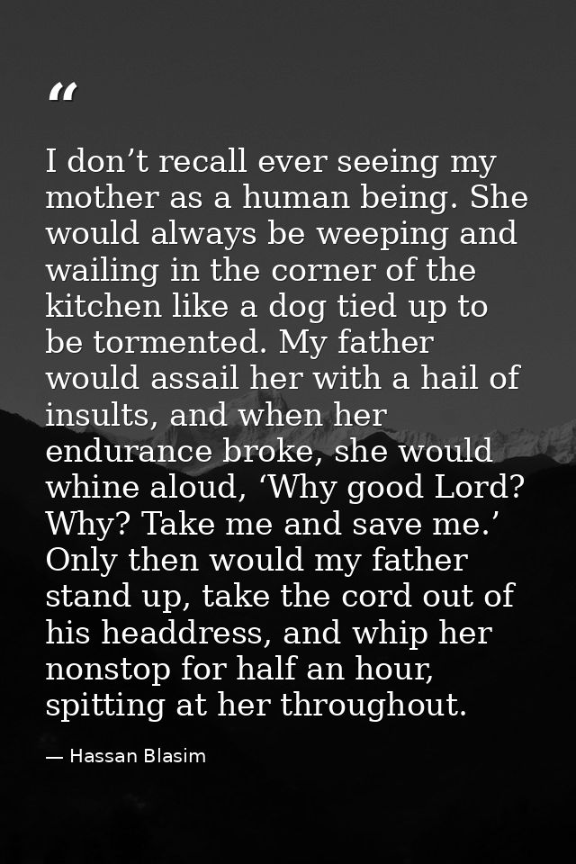 I don’t recall ever seeing my mother as a human being. She would always be weeping and wailing in the corner of the kitc — Hassan Blasim