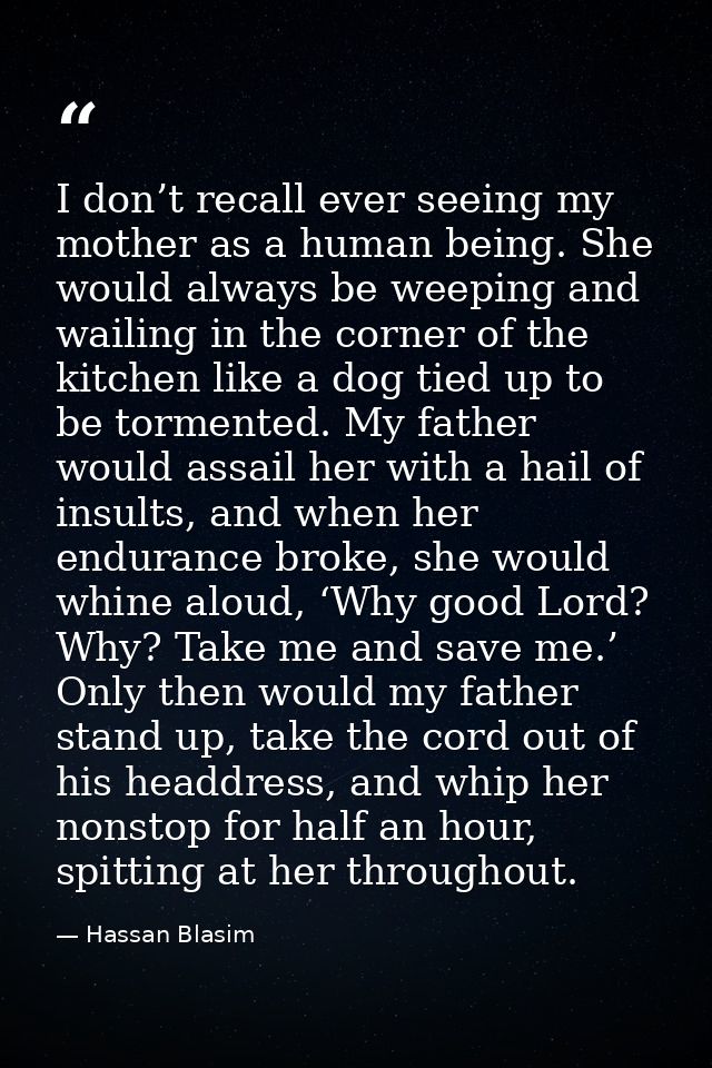 I don’t recall ever seeing my mother as a human being. She would always be weeping and wailing in the corner of the kitc — Hassan Blasim