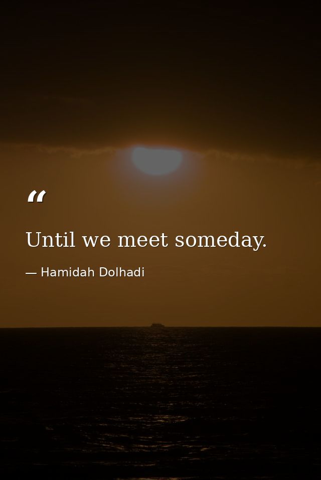 Until we meet someday. — Hamidah Dolhadi