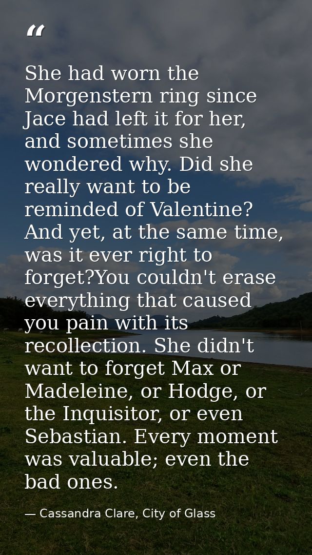 She had worn the Morgenstern ring since Jace had left it for her, and sometimes she wondered why. Did she really want to — Cassandra Clare, City of Glass