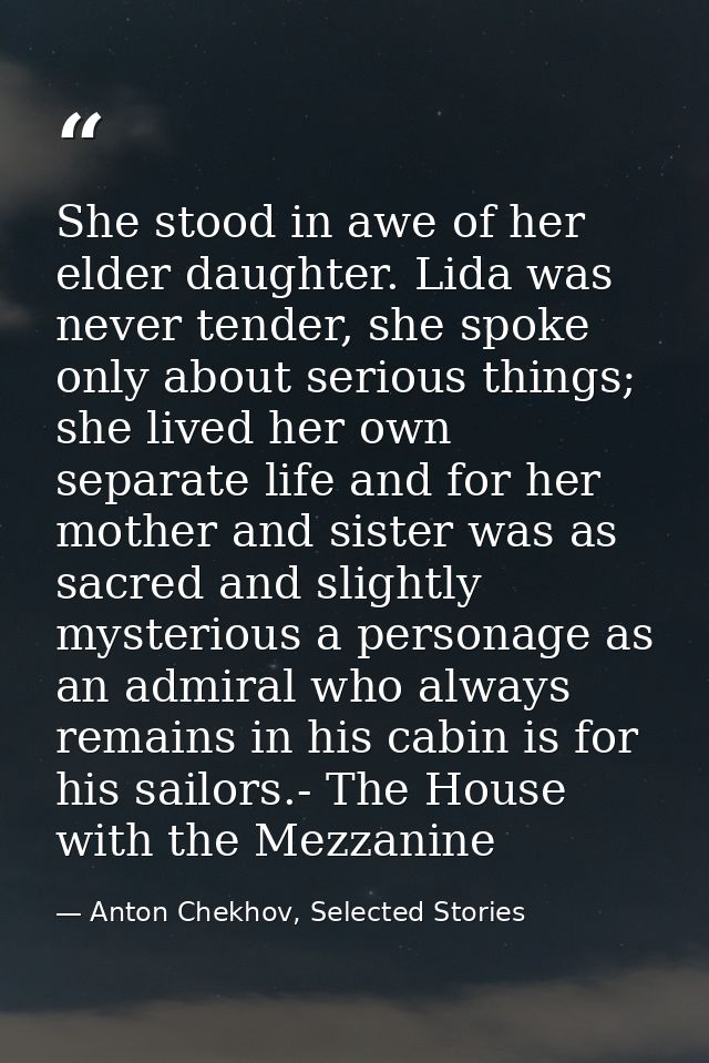 She stood in awe of her elder daughter. Lida was never tender, she spoke only about serious things; she lived her own se — Anton Chekhov, Selected Stories