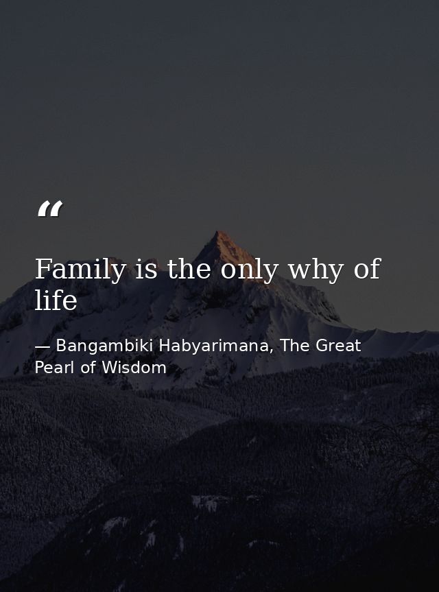 Family is the only why of life — Bangambiki Habyarimana, The Great Pearl of Wisdom