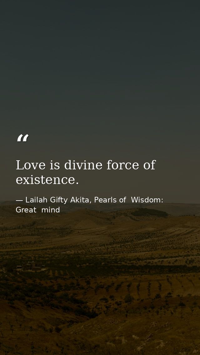 Love is divine force of existence. — Lailah Gifty Akita, Pearls of  Wisdom: Great  mind