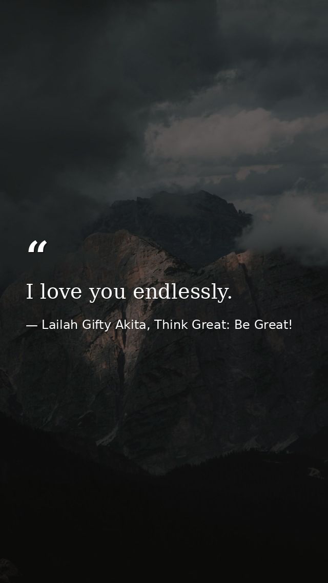 I love you endlessly. — Lailah Gifty Akita, Think Great: Be Great!